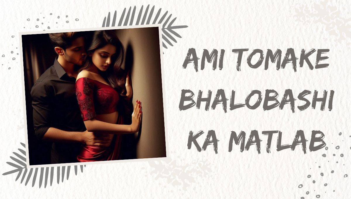 Ami Tomake Bhalobashi Ka Matlab