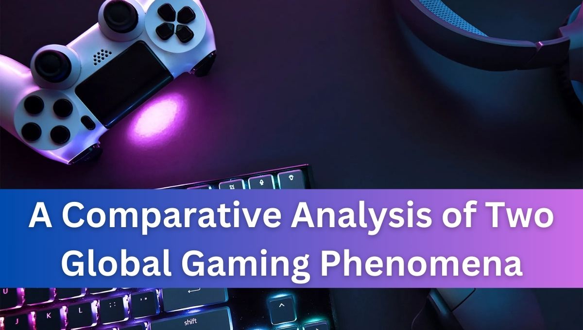 A Comparative Analysis of Two Global Gaming Phenomena