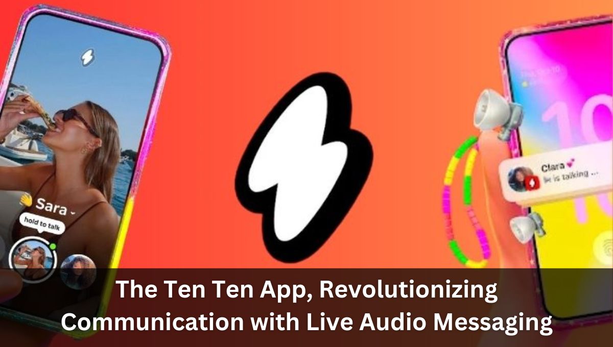 The Ten Ten App, Revolutionizing Communication with Live Audio Messaging